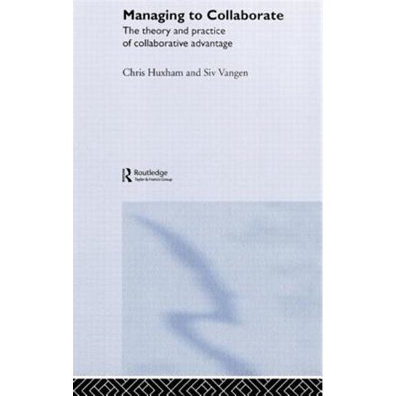 Pre-Owned Managing to Collaborate: The Theory and Practice of Collaborative Advantage, (Hardcover)