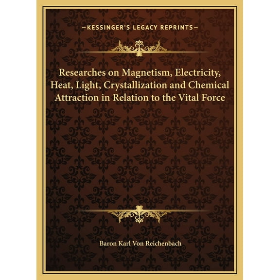 Researches on Magnetism, Electricity, Heat, Light, Crystallization and Chemical Attraction in Relation to the Vital Force (Hardcover)