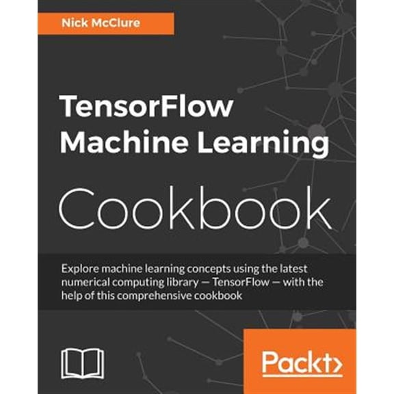 Pre-Owned TensorFlow Machine Learning Cookbook: Over 60 practical recipes to help you master Google's TensorFlow machine learning library (Paperback) 1786462168 9781786462169
