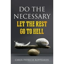 Do the Necessary: Let The Rest Go To Hell (Paperback) by Carol Koppelman