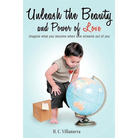 Unleash the Beauty and Power of Love: Imagine What You Become When Love Streams Out of You (Paperback)