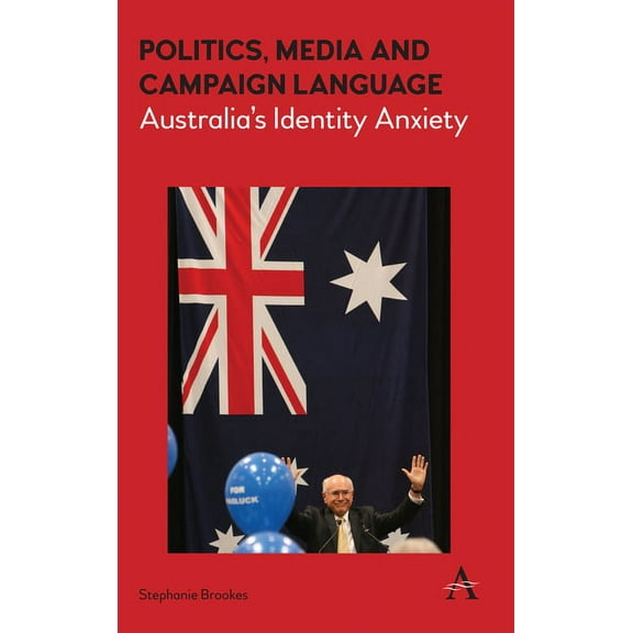 Anthem Studies in Australian Politics, E Politics, Media and Campaign Language: Australia's Identity Anxiety, Book 1, (Hardcover)