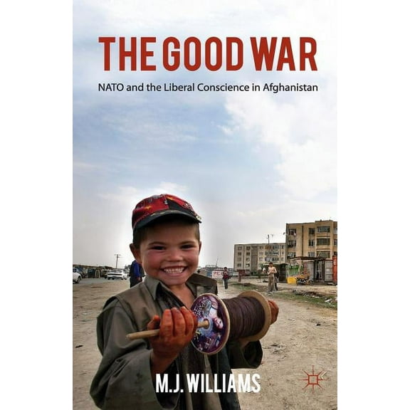 The Good War: NATO and the Liberal Conscience in Afghanistan, (Paperback)