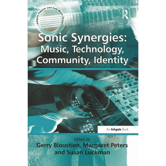 Ashgate Popular and Folk Music Sonic Synergies: Music, Technology, Community, Identity, (Paperback)