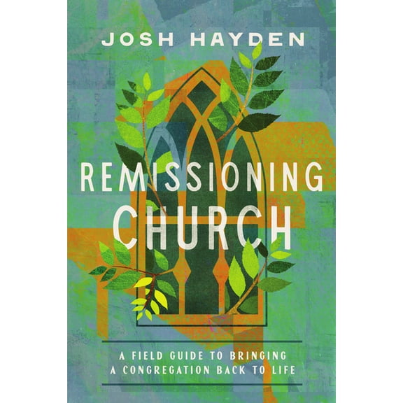Remissioning Church: A Field Guide to Bringing a Congregation Back to Life, (Paperback)