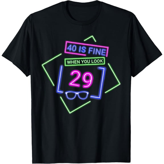 Exquisite and comfortable-40th Fortieth Birthday Tee 40 Is Fine When You Look 29 Party T-Shirt