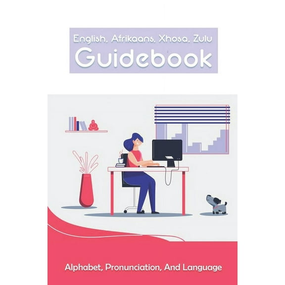 English, Afrikaans, Xhosa, Zulu Guidebook: Alphabet, Pronunciation, And Language: Language Xhosa (Paperback)