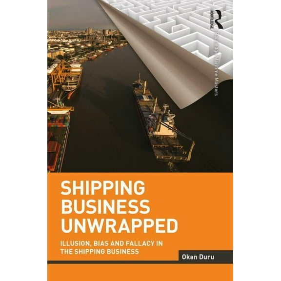 Routledge Maritime Masters Shipping Business Unwrapped: Illusion, Bias and Fallacy in the Shipping Business, (Paperback)