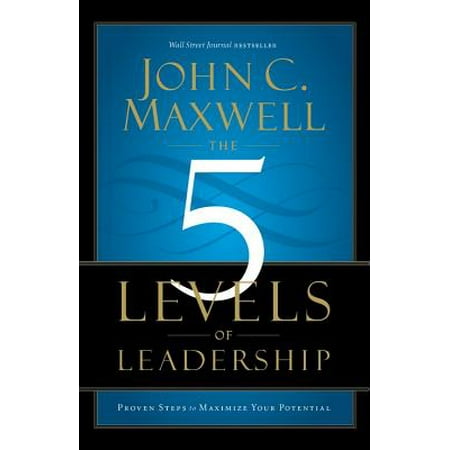 The 5 Levels of Leadership : Proven Steps to Maximize Your Potential
