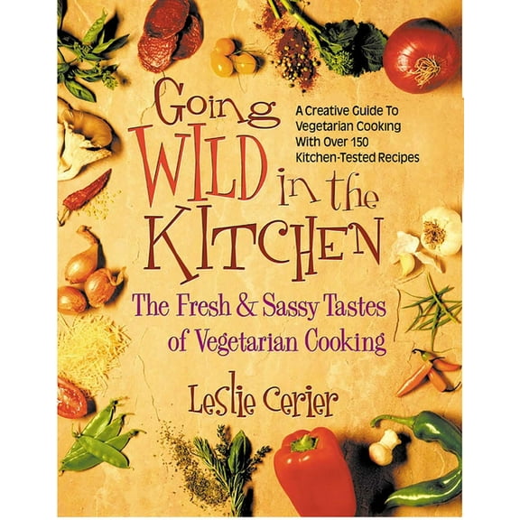 Going Wild in the Kitchen: The Fresh & Sassy Tastes of Vegetarian Cooking, (Paperback)