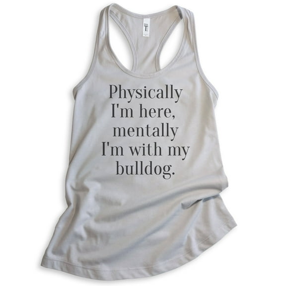 Physically I'm Here, Mentally I'm With My Bulldog Tank Top, Ladies Racerback Tank Top, Dog Tank Doggie Tank, Silver Gray, Medium