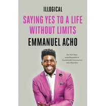 Illogical: Saying Yes to a Life Without Limits, (Paperback)