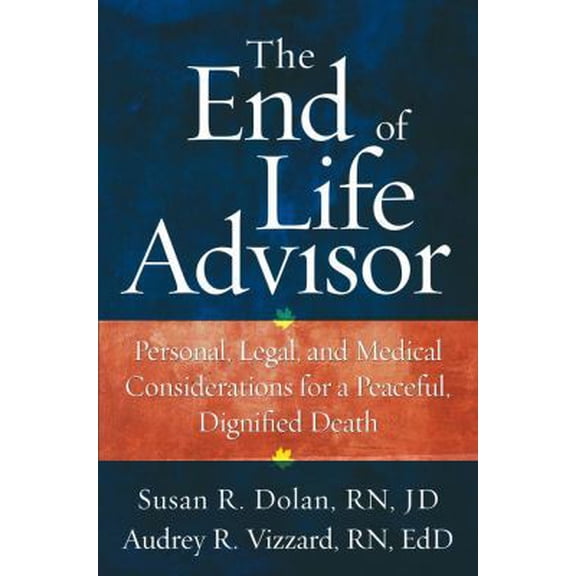 Pre-Owned The End-of-Life Advisor: Personal, Legal, and Medical Considerations for a Peaceful, Dignified Death (Hardcover) 1427798397 9781427798398
