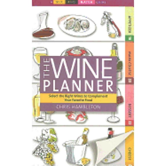 Mix and Match The Wine Planner : Select the Right Wines to Complement Your Favorite Food