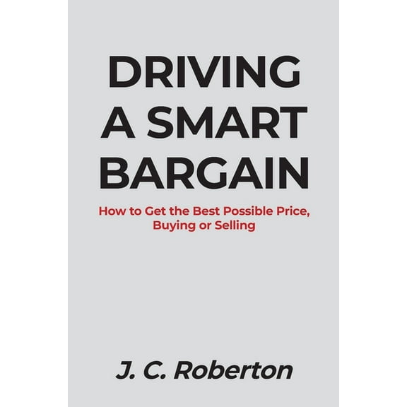 Driving a Smart Bargain: How to Get the Best Possible Price, Buying or Selling., (Paperback)