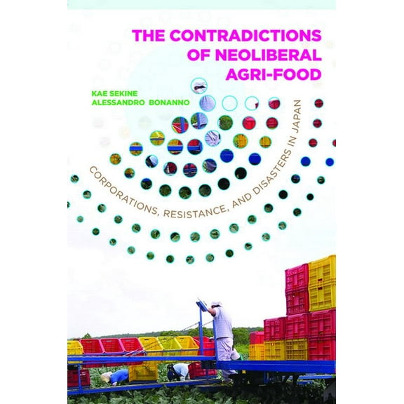 Rural Studies Contradictions of Neoliberal Agri-Food: Corporations, Resistance, and Disasters in Japan, (Paperback)