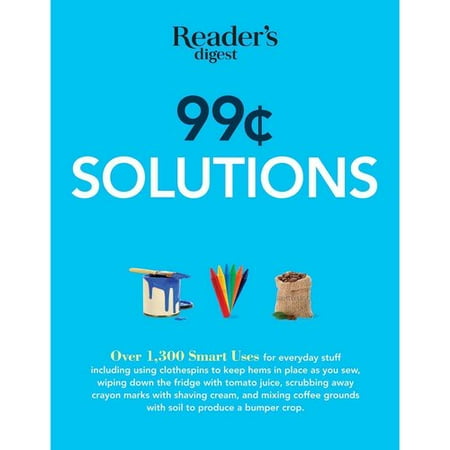 99 Cent Solutions: More Than 1,300 Smart Uses for Everyday Stuff Including Clothespins to Keep Hems in Place as You Sew, Scrubbing Away Crayon Marks with Shaving Cream,