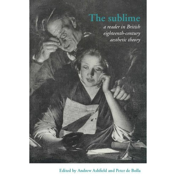 The Sublime: A Reader in British Eighteenth-Century Aesthetic Theory, (Paperback)