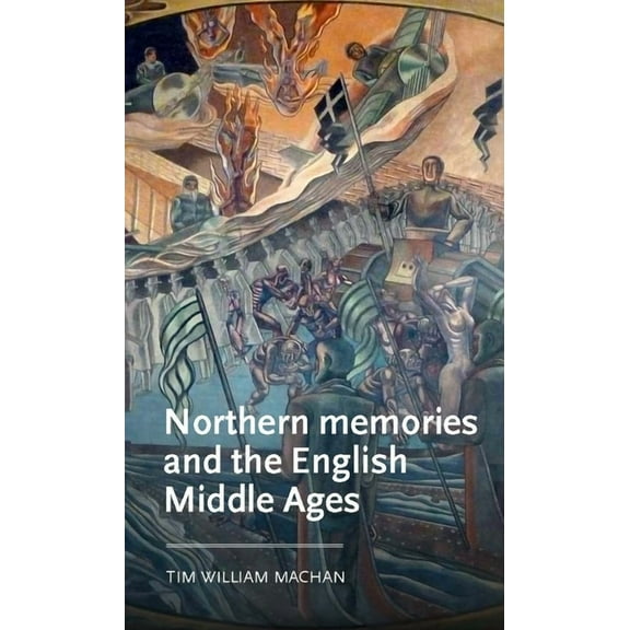 Manchester Medieval Literature and Cultu Northern Memories and the English Middle Ages, (Hardcover)