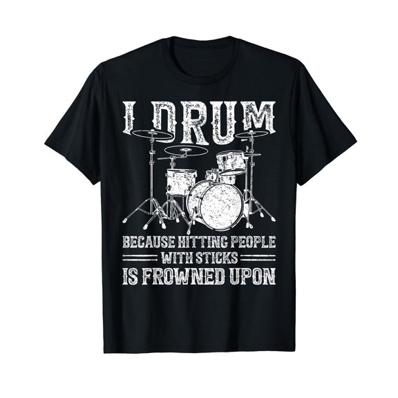 I Drum Because Hitting People With Sticks Is Frowned Upon T-Shirt