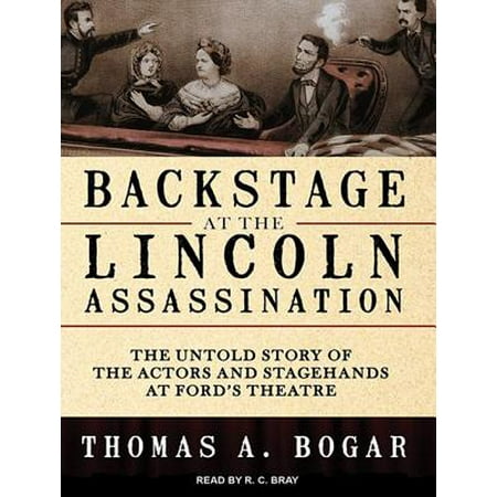 Backstage at the Lincoln Assassination: The Untold Story of the Actors and Stagehands at Ford's