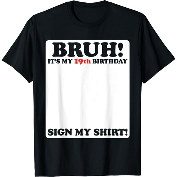 Bruh It's My 19th Birthday Sign My Shirt 19 Years Old Party T-Shirt mens t shirt,black,women,funny,misfits,men,journey