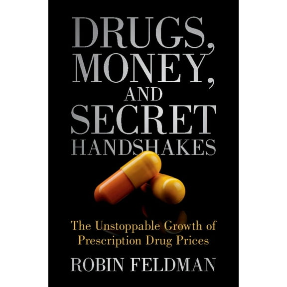 Drugs, Money, and Secret Handshakes: The Unstoppable Growth of Prescription Drug Prices, (Paperback)