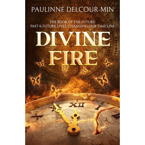 Divine Fire: The Book of the Future: Past & Future Lives Changing Our Time Line, (Paperback)