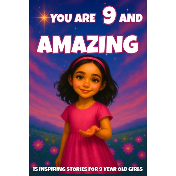 You Are Amazing YOU ARE 9 AND AMAZING! Inspiring Stories for 9-Year-Old Girls: 15 Motivating Tales of Courage, Confidence, Friendship, a, Book 7, (Paperback)