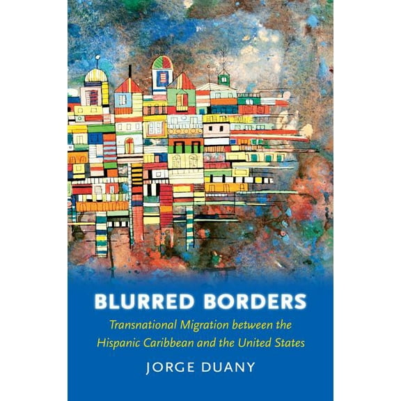Blurred Borders: Transnational Migration between the Hispanic Caribbean and the United States, (Paperback)