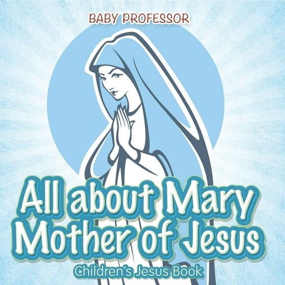 All about Mary Mother of Jesus Children s Jesus Book, (Paperback)