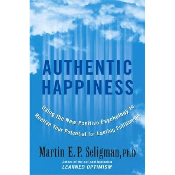 Authentic Happiness: Using the New Positive Psychology to Realize Your Potential for Lasting Fulfillment