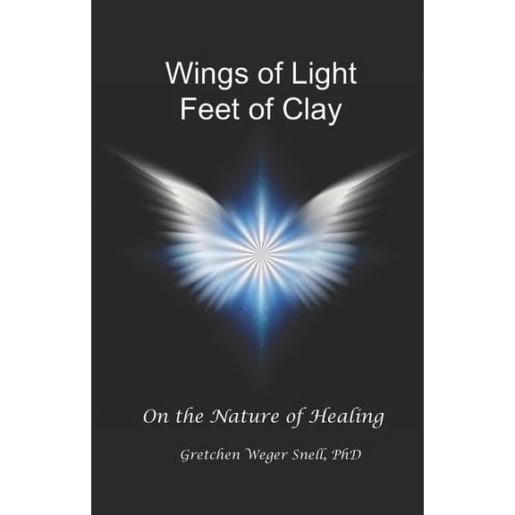 Wings of Light, Feet of Clay: On the Nature of Healing, (Paperback)