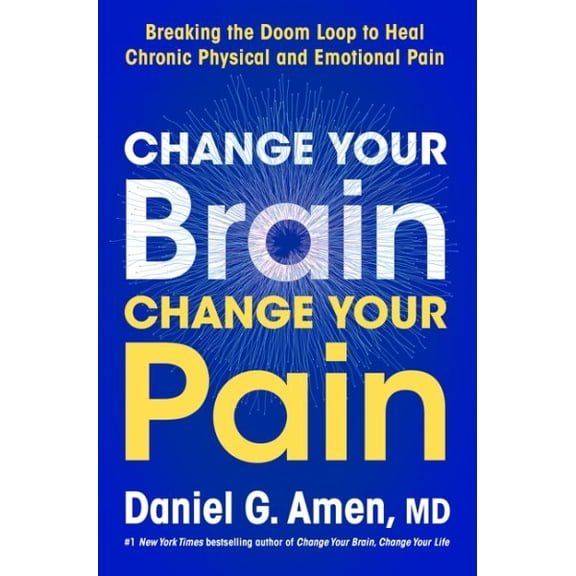 Pre-Owned Change Your Brain, Change Your Pain: Breaking the Doom-Loop to Heal Both Chronic Physical and Emotional Pain Hardcover