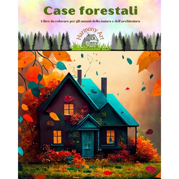 Case forestali Libro da colorare per gli amanti della natura e dell'architettura Disegni creativi per il relax: Edifici unici immersi in splendide foreste (Paperback)