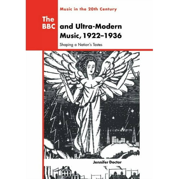 Music in the Twentieth Century The BBC and Ultra-Modern Music, 1922 1936: Shaping a Nation's Tastes, Book 10, (Hardcover)