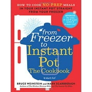 BRUCE WEINSTEIN; MARK SCARBROUGH Instant Pot Bible: From Freezer to Instant Pot: The Cookbook : How to Cook No-Prep Meals in Your Instant Pot Straight from Your Freezer (Series #2) (Paperback)