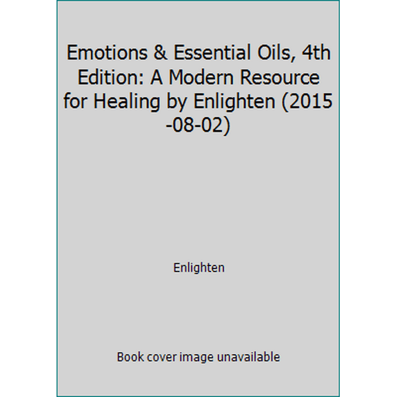 Pre-Owned Emotions & Essential Oils, 4th Edition: A Modern Resource for Healing by Enlighten (2015-08-02) (Unknown) 0990696510 9780990696513