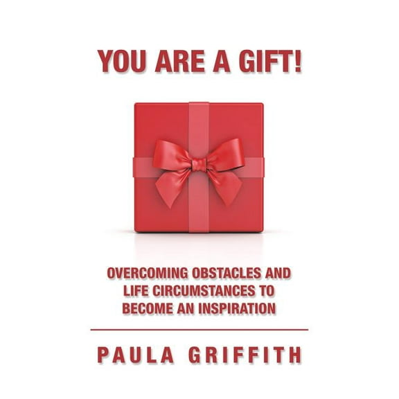 You Are a Gift!: Overcoming Obstacles and Life Circumstances to Become an Inspiration (Paperback)