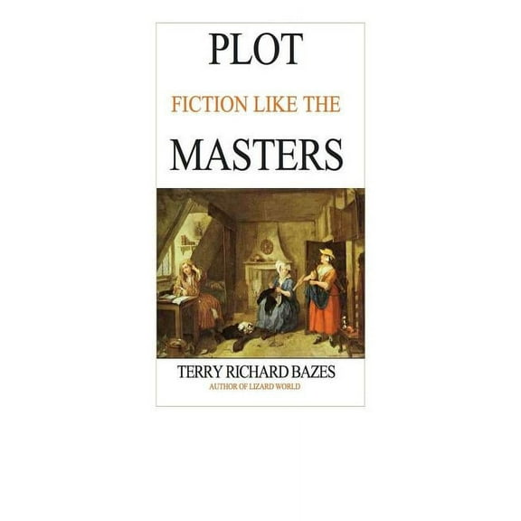 Plot Fiction like the Masters: Ian Fleming, Jane Austen, Evelyn Waugh and the Secrets of Story-Building, (Paperback)