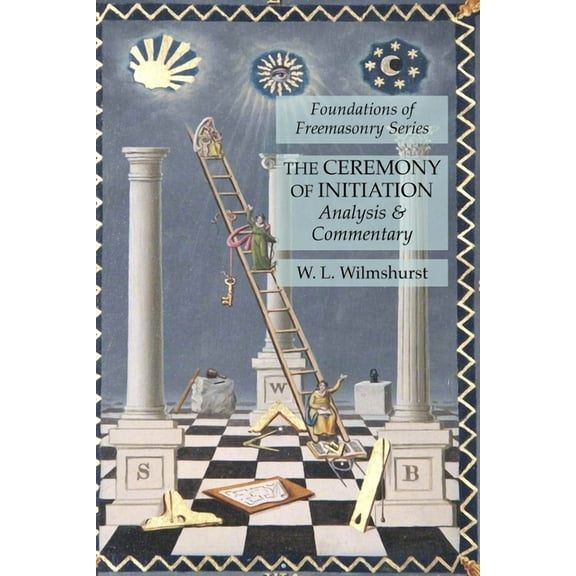 The Ceremony of Initiation: Analysis & Commentary: Foundations of Freemasonry Series, (Paperback)