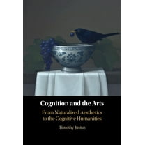 Cognition and the Arts: From Naturalized Aesthetics to the Cognitive Humanities, (Hardcover)