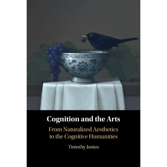 Cognition and the Arts: From Naturalized Aesthetics to the Cognitive Humanities, (Hardcover)