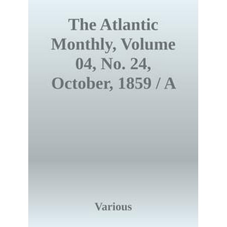 The Atlantic Monthly, Volume 04, No. 24, October, 1859 / A Magazine of Literature, Art, and Politics - (Best Monthly Magazines For Current Affairs)