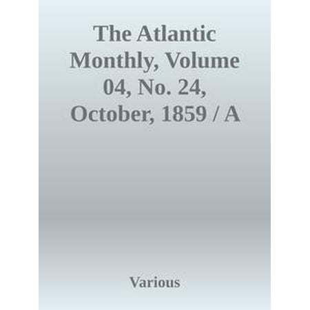 Monthly Hobby Magazine - The Atlantic Monthly, Volume 04, No. 24, October, 1859 / A Magazine of Literature, Art, and Politics - eBook