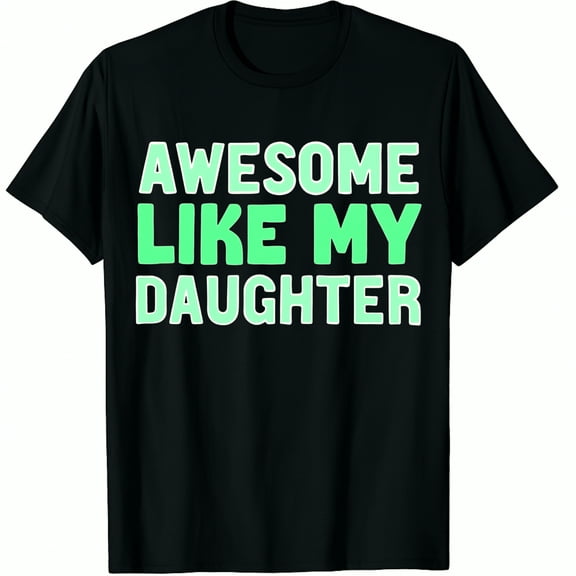 Awesome Like My Daughter Dad Shirt for Fathers Day Funny Birthday Graphic Crew Neck Short Sleeve T-Shirts (Men's, Women's)