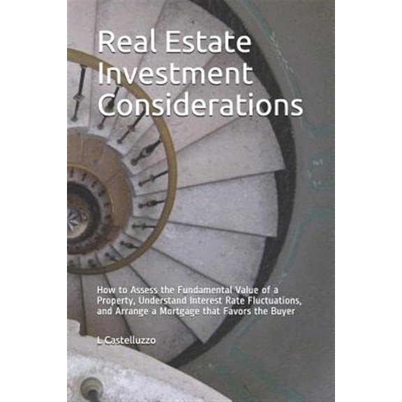 Pre-Owned Real Estate Investment Considerations: How to Assess the Fundamental Value of a Property, Understand Interest Rate Fluctuations, and Arrange a Mortgag