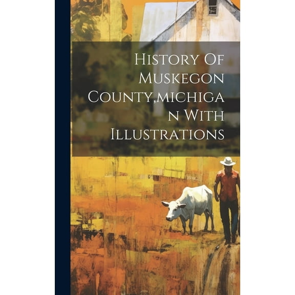 History Of Muskegon County, michigan With Illustrations (Hardcover)