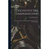 Geschichte Der Dampfmaschine : Ihre Kulturelle Bedeutung, Technische Entwicklung Und Ihre Grossen Männer (Paperback)