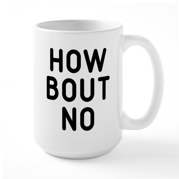 CafePress - How Bout No Large Mug - 15 oz Ceramic Large White Novelty Mug